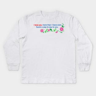 I love you more than i have ever found a way to say Kids Long Sleeve T-Shirt